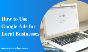 Using Google Ads for Local Businesses